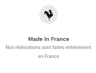 Nos réalisations sont faites entièrement en France